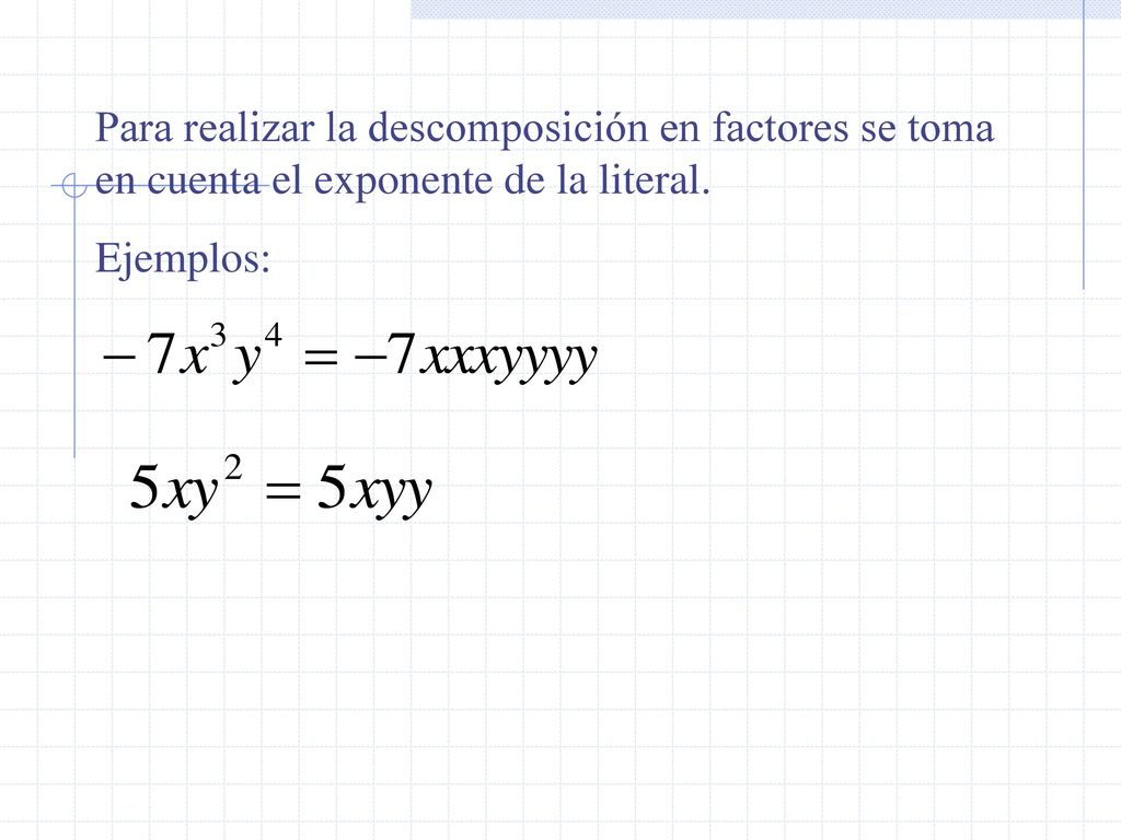 Para realizar la descomposición en factores se toma en cuenta el exponente de la literal.