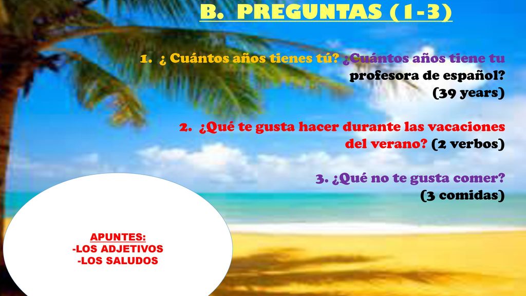 B. PREGUNTAS (1-3) 1. ¿ Cuántos años tienes tú ¿Cuántos años tiene tu