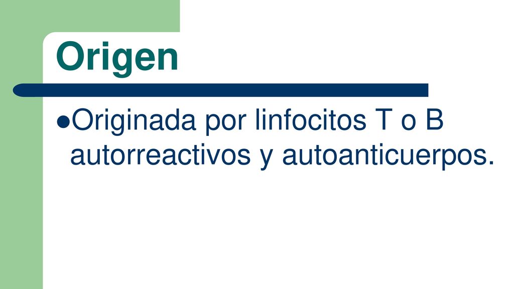 Origen Originada por linfocitos T o B autorreactivos y autoanticuerpos.