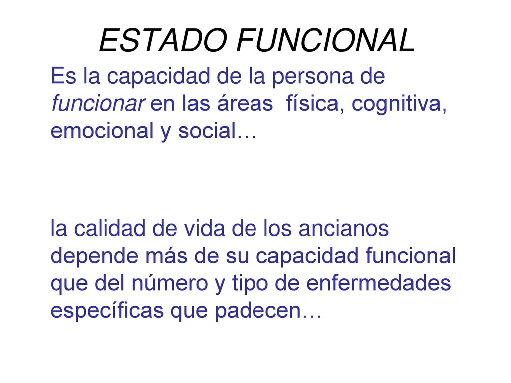 ESTADO FUNCIONAL Es la capacidad de la persona de funcionar en las áreas física, cognitiva, emocional y social…