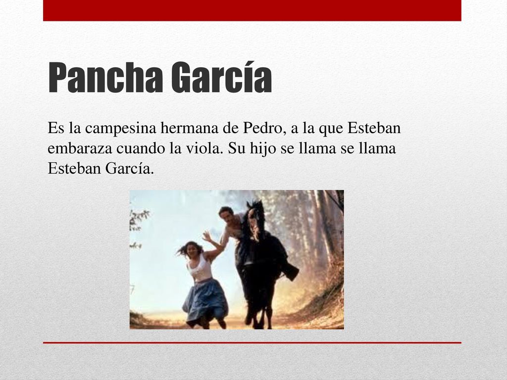 Pancha García Es la campesina hermana de Pedro, a la que Esteban embaraza cuando la viola.