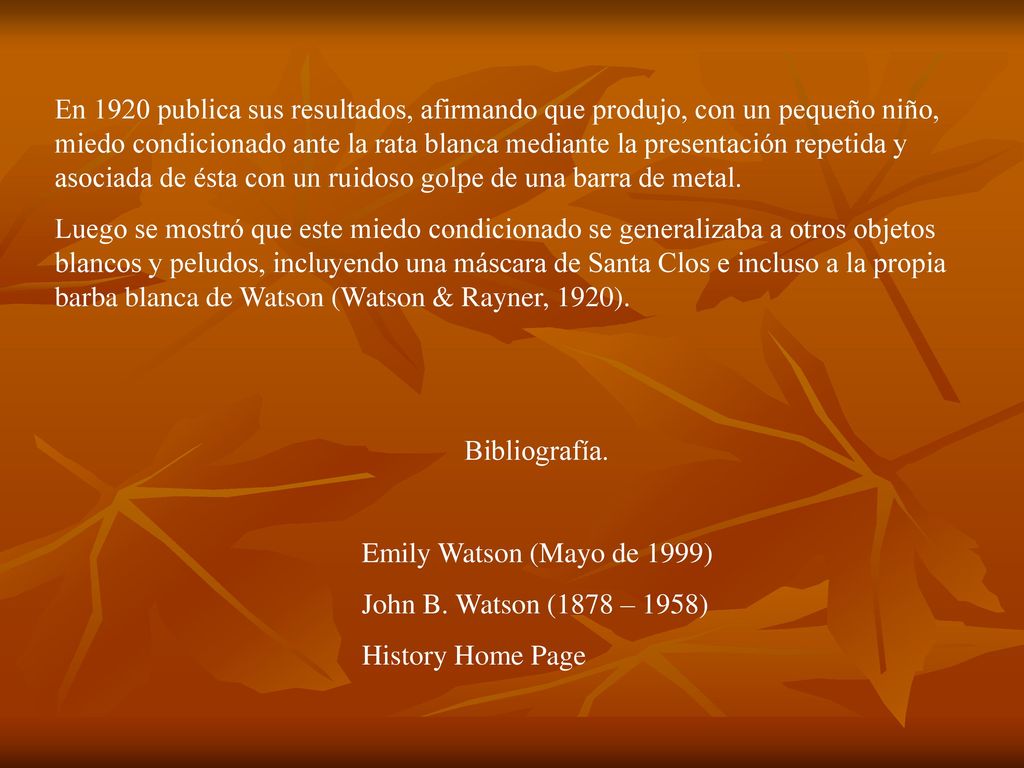 En 1920 publica sus resultados, afirmando que produjo, con un pequeño niño, miedo condicionado ante la rata blanca mediante la presentación repetida y asociada de ésta con un ruidoso golpe de una barra de metal.