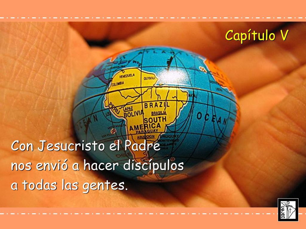 Capítulo V Con Jesucristo el Padre nos envió a hacer discípulos a todas las gentes.