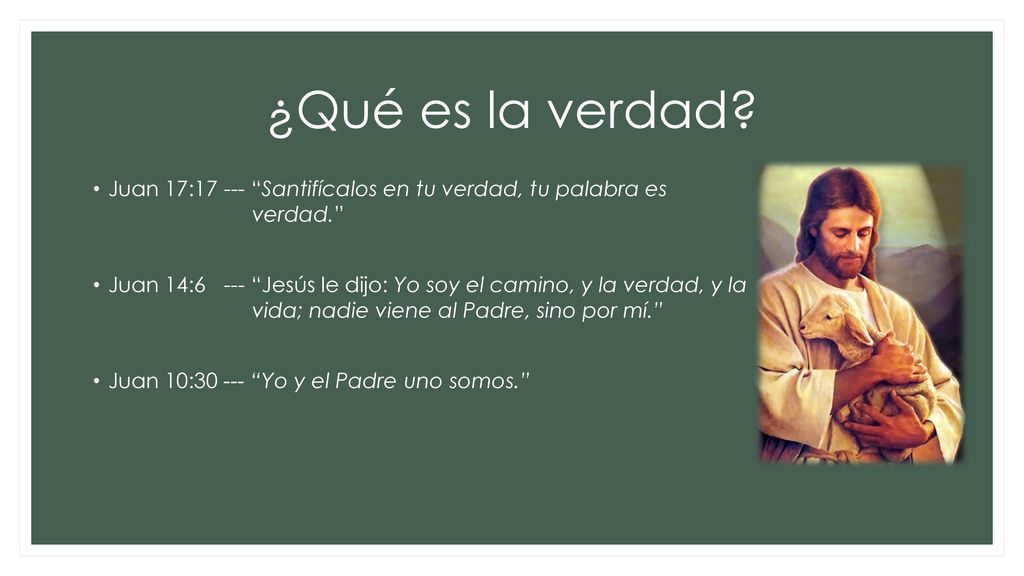 ¿Qué es la verdad Juan 17: Santifícalos en tu verdad, tu palabra es verdad.