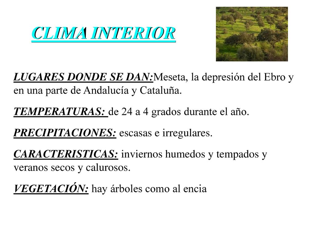CLIMA INTERIOR LUGARES DONDE SE DAN:Meseta, la depresión del Ebro y en una parte de Andalucía y Cataluña.