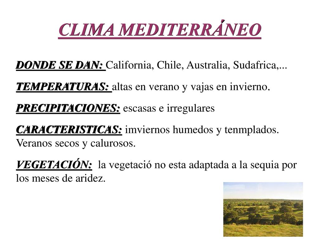 CLIMA MEDITERRÁNEO DONDE SE DAN: California, Chile, Australia, Sudafrica,... TEMPERATURAS: altas en verano y vajas en invierno.