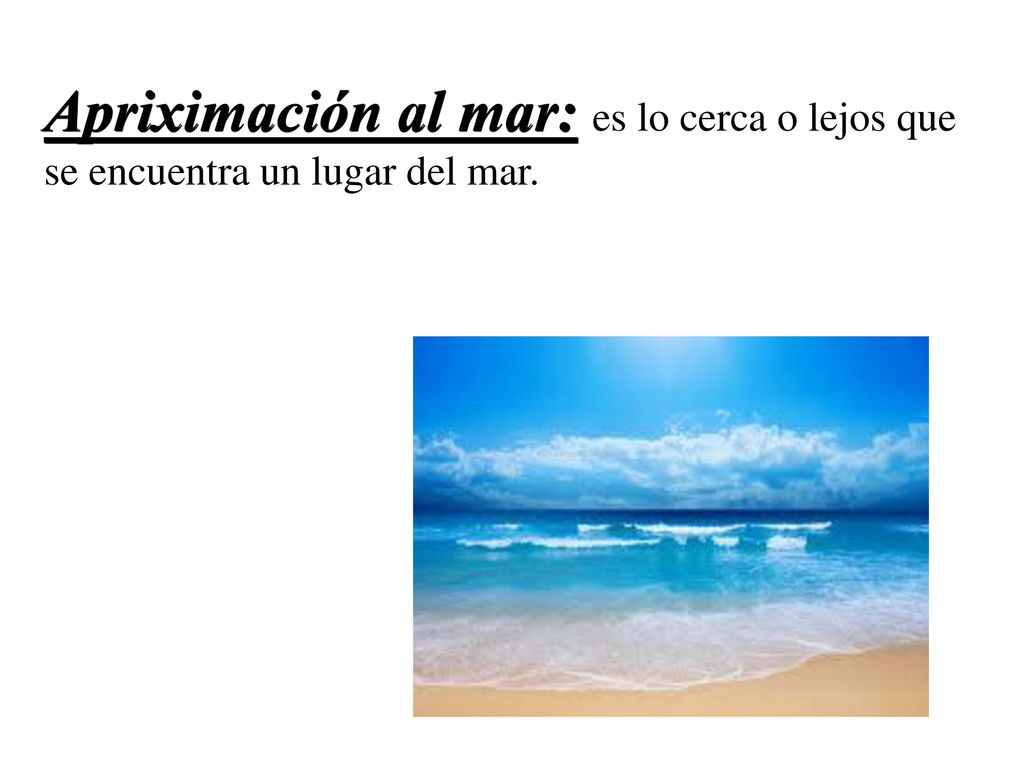 Apriximación al mar: es lo cerca o lejos que se encuentra un lugar del mar.
