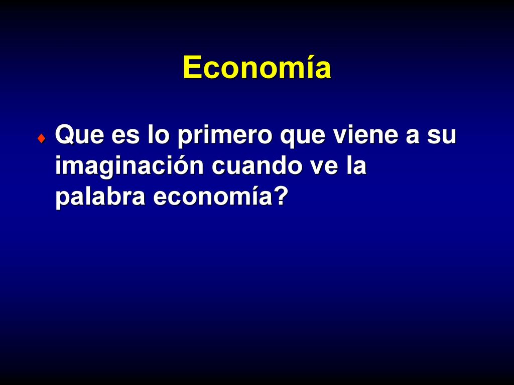 Economía Que es lo primero que viene a su imaginación cuando ve la palabra economía