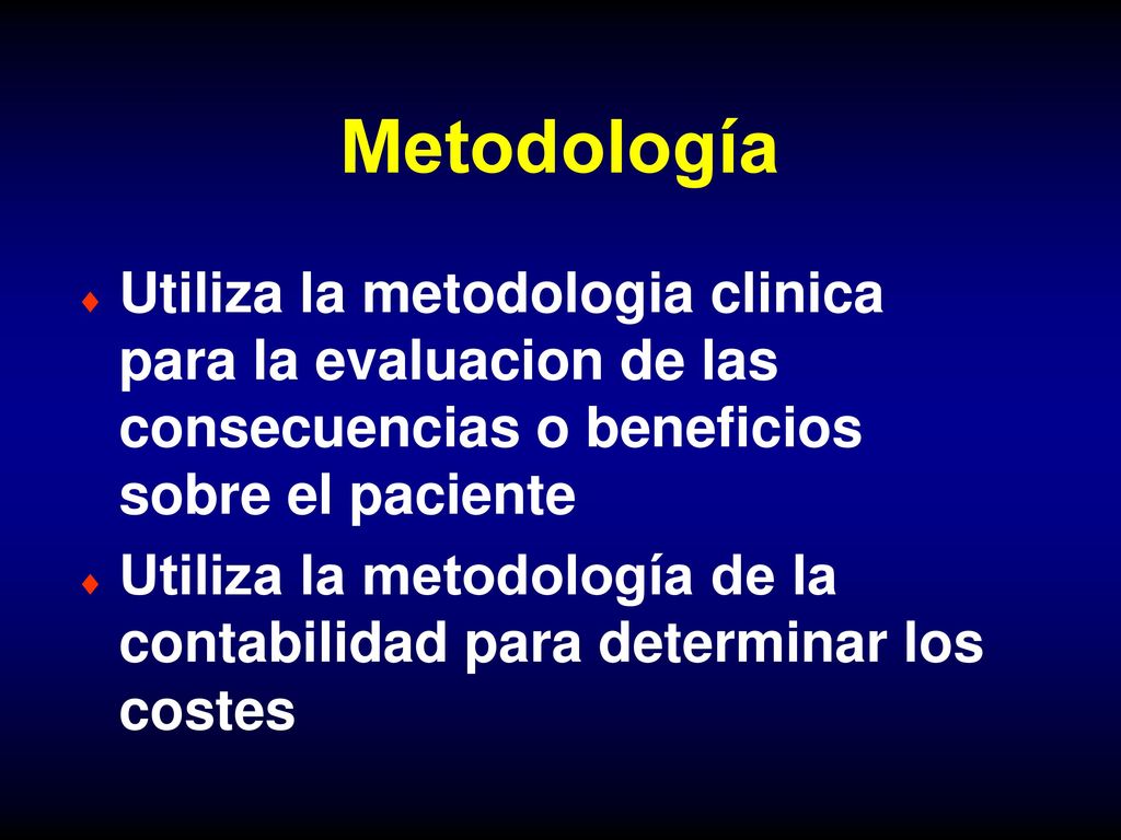 Metodología Utiliza la metodologia clinica para la evaluacion de las consecuencias o beneficios sobre el paciente.