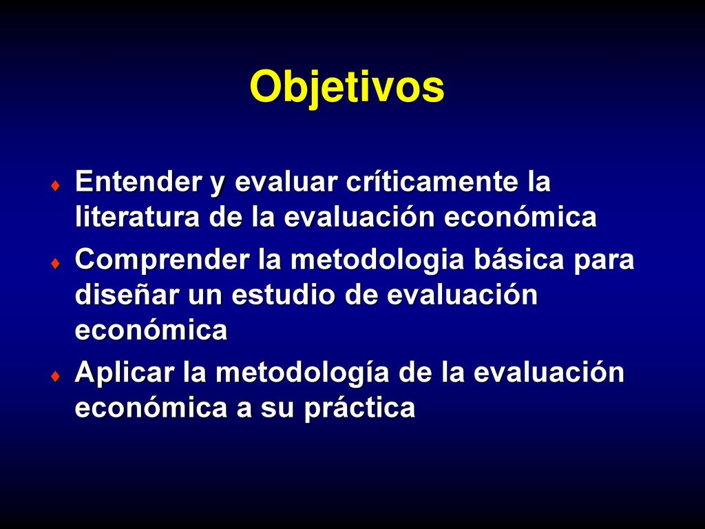 Objetivos Entender y evaluar críticamente la literatura de la evaluación económica.