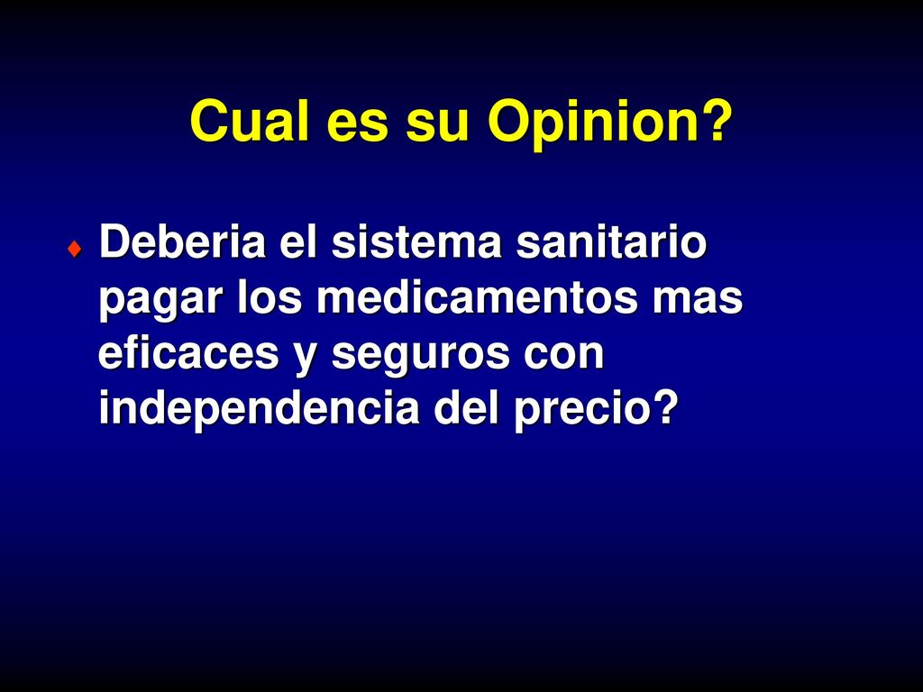 Cual es su Opinion Deberia el sistema sanitario pagar los medicamentos mas eficaces y seguros con independencia del precio