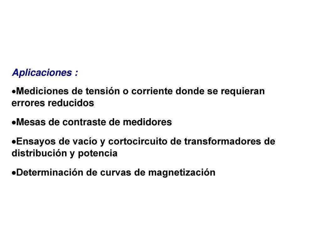 Aplicaciones : ·Mediciones de tensión o corriente donde se requieran errores reducidos. ·Mesas de contraste de medidores.