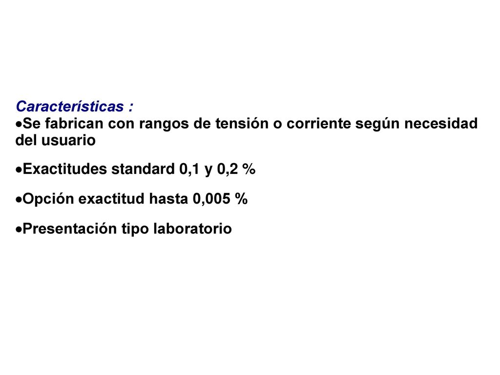 Características : ·Se fabrican con rangos de tensión o corriente según necesidad del usuario