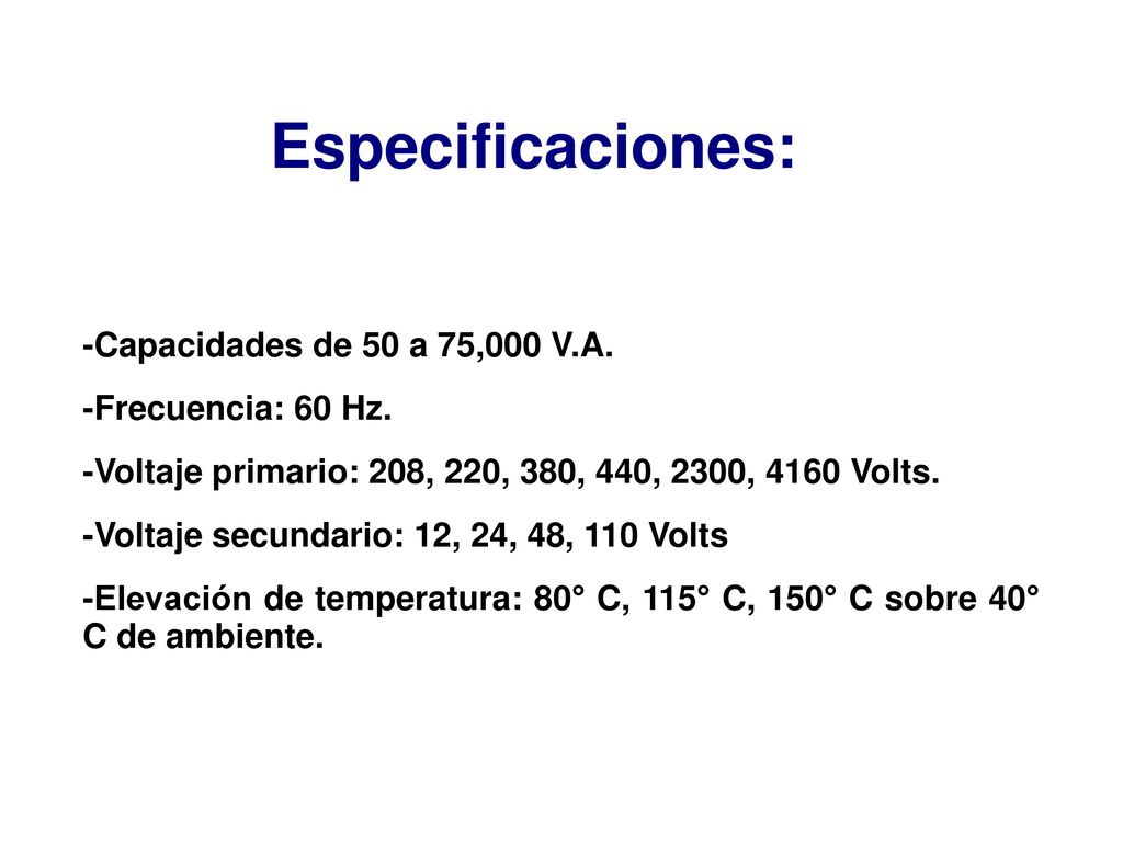Especificaciones: -Capacidades de 50 a 75,000 V.A. -Frecuencia: 60 Hz.