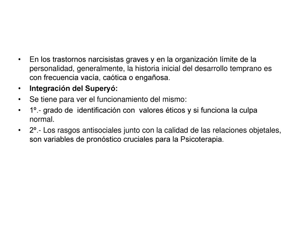 En los trastornos narcisistas graves y en la organización límite de la personalidad, generalmente, la historia inicial del desarrollo temprano es con frecuencia vacía, caótica o engañosa.
