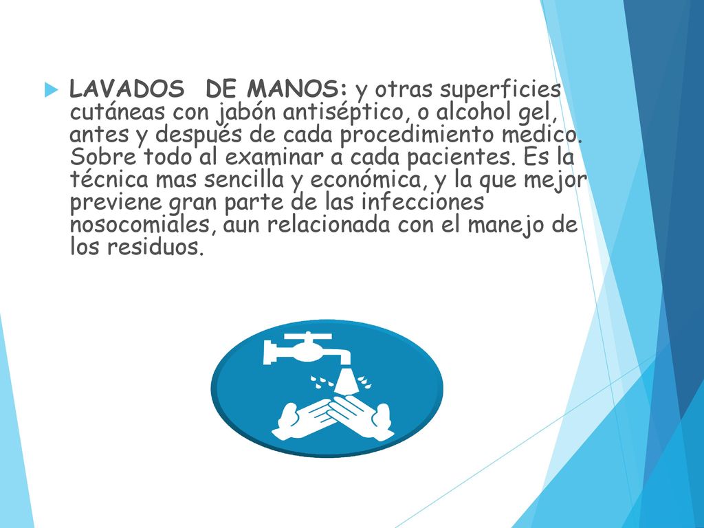 LAVADOS DE MANOS: y otras superficies cutáneas con jabón antiséptico, o alcohol gel, antes y después de cada procedimiento medico.