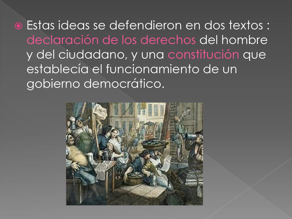 Estas ideas se defendieron en dos textos : declaración de los derechos del hombre y del ciudadano, y una constitución que establecía el funcionamiento de un gobierno democrático.