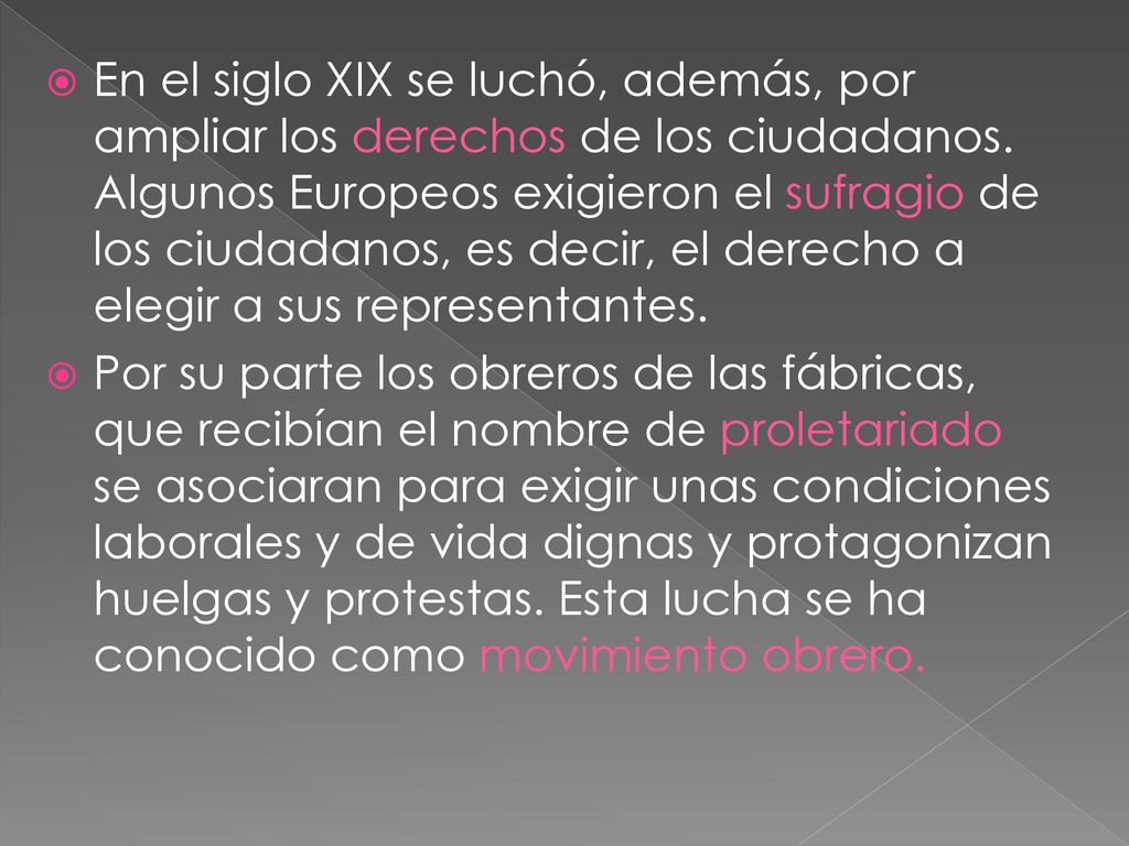 En el siglo XIX se luchó, además, por ampliar los derechos de los ciudadanos. Algunos Europeos exigieron el sufragio de los ciudadanos, es decir, el derecho a elegir a sus representantes.