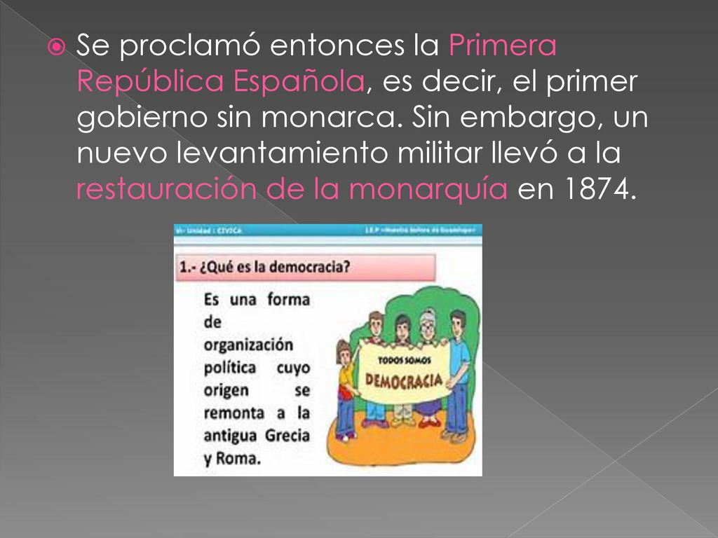 Se proclamó entonces la Primera República Española, es decir, el primer gobierno sin monarca.