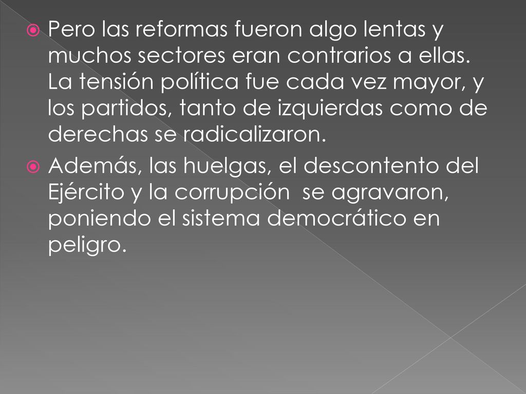 Pero las reformas fueron algo lentas y muchos sectores eran contrarios a ellas. La tensión política fue cada vez mayor, y los partidos, tanto de izquierdas como de derechas se radicalizaron.
