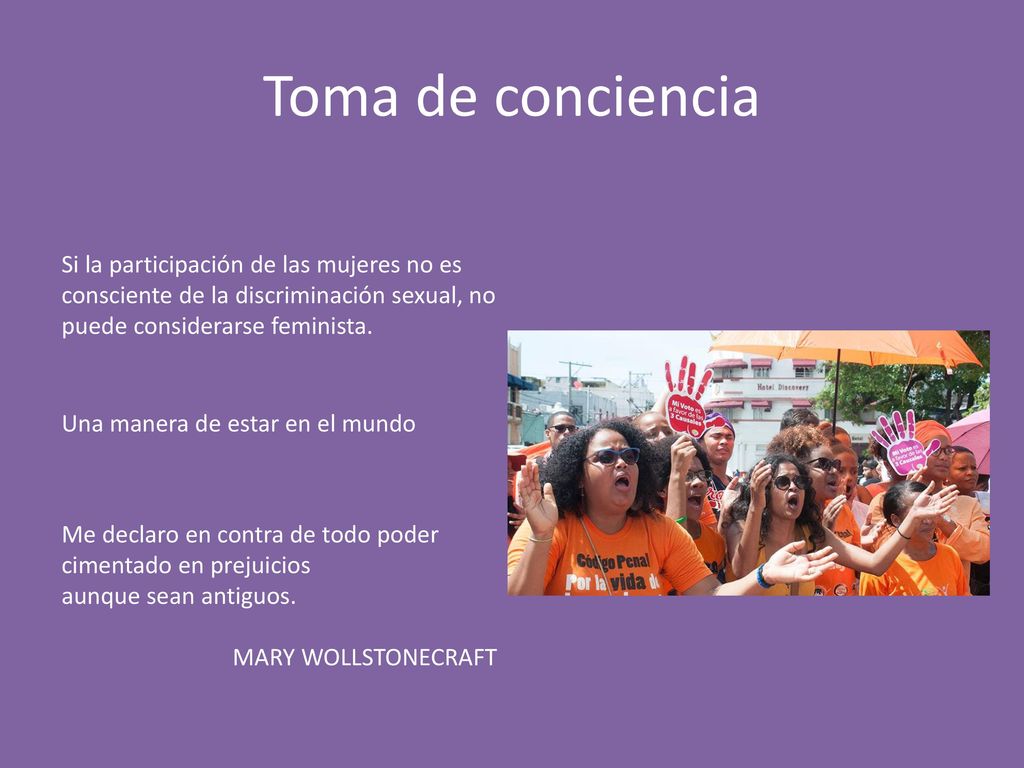 Toma de conciencia Si la participación de las mujeres no es consciente de la discriminación sexual, no puede considerarse feminista.