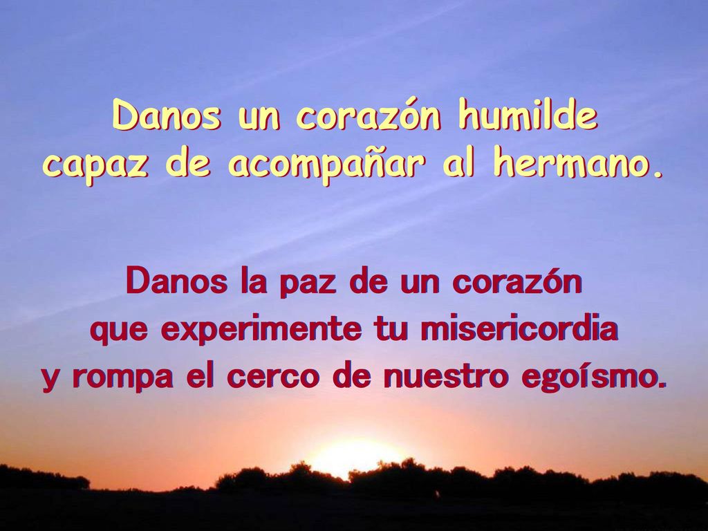 Danos un corazón humilde capaz de acompañar al hermano.