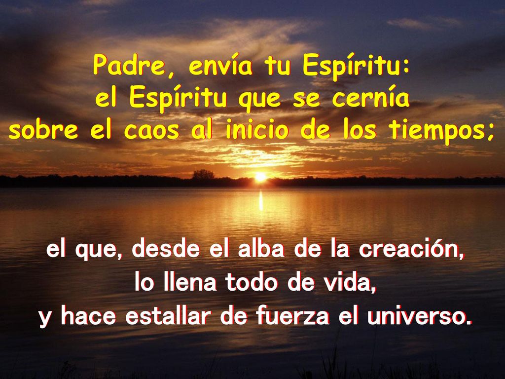 el que, desde el alba de la creación, lo llena todo de vida,
