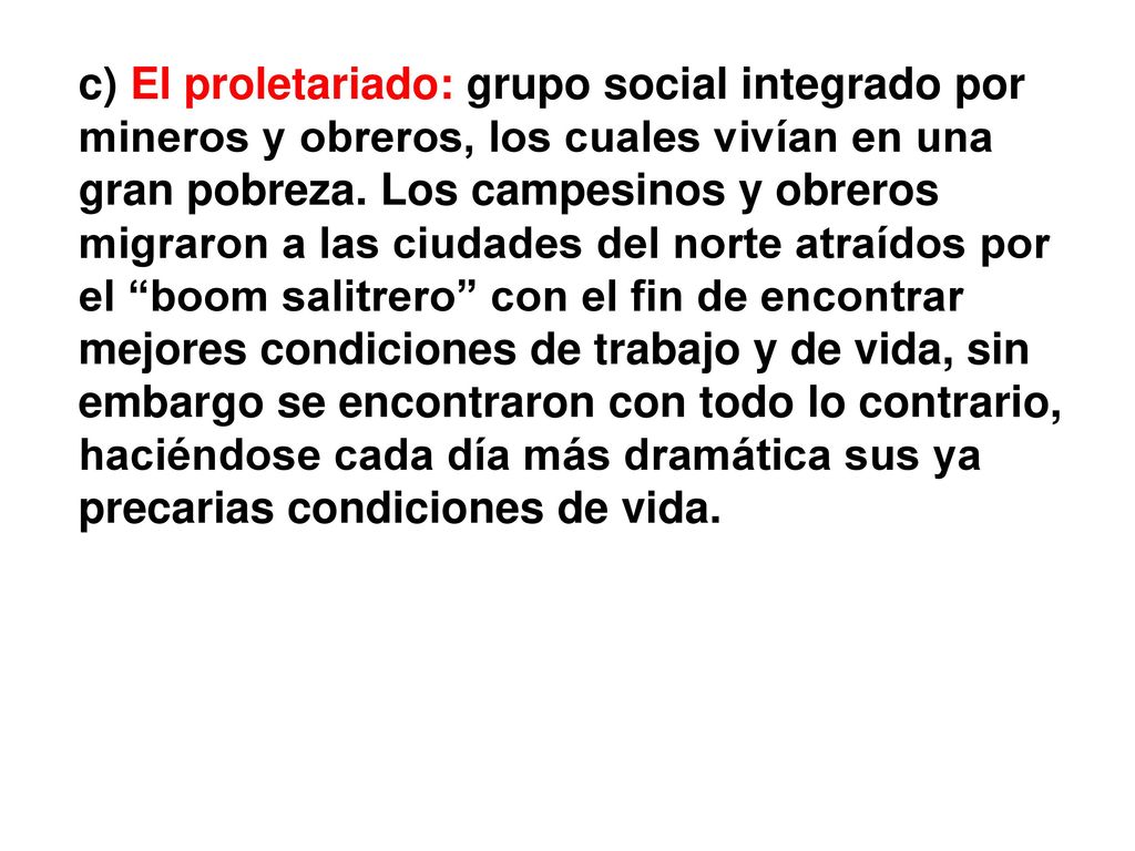 c) El proletariado: grupo social integrado por mineros y obreros, los cuales vivían en una gran pobreza.