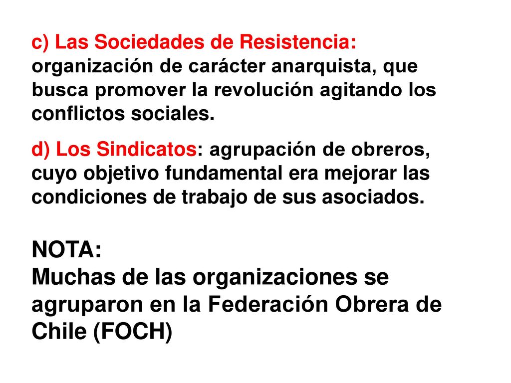 c) Las Sociedades de Resistencia: organización de carácter anarquista, que busca promover la revolución agitando los conflictos sociales.