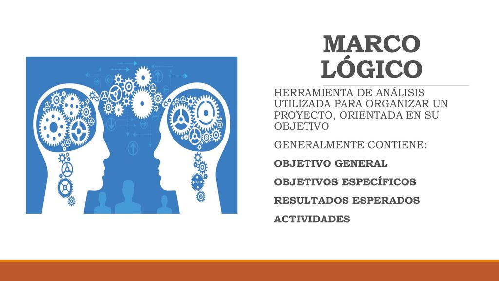 MARCO LÓGICO HERRAMIENTA DE ANÁLISIS UTILIZADA PARA ORGANIZAR UN PROYECTO, ORIENTADA EN SU OBJETIVO.