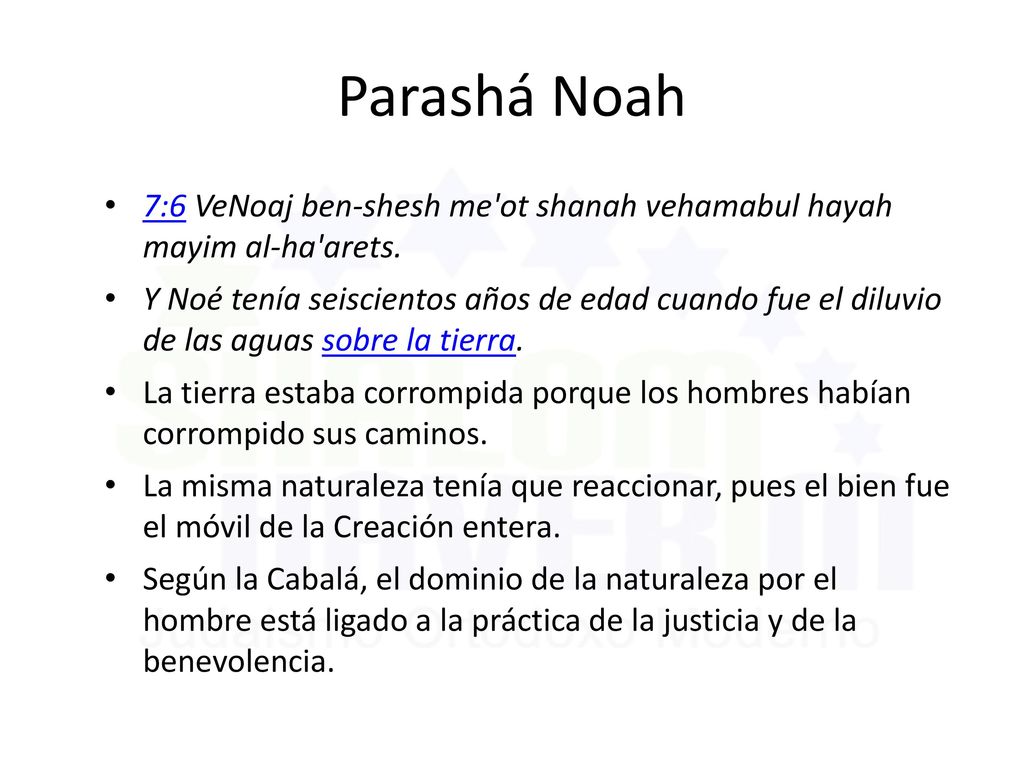 Parashá Noah 7:6 VeNoaj ben-shesh me ot shanah vehamabul hayah mayim al-ha arets.