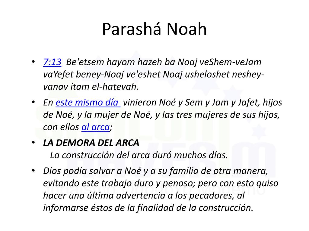 Parashá Noah 7:13 Be etsem hayom hazeh ba Noaj veShem-veJam vaYefet beney-Noaj ve eshet Noaj usheloshet neshey- vanav itam el-hatevah.