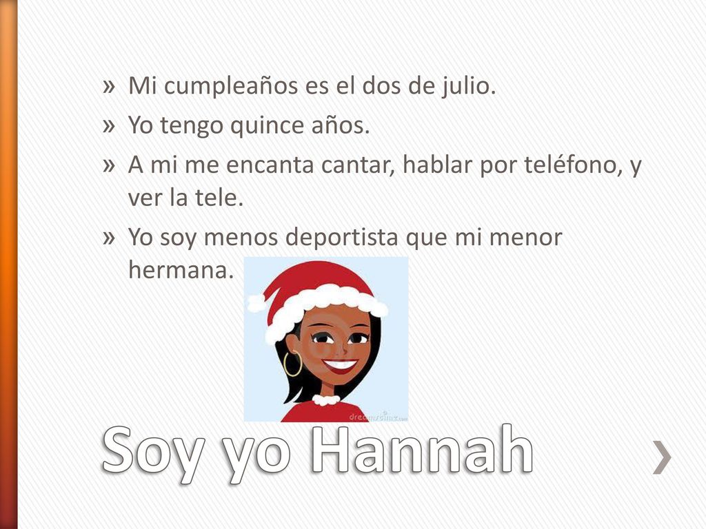 Soy yo Hannah Mi cumpleaños es el dos de julio. Yo tengo quince años.