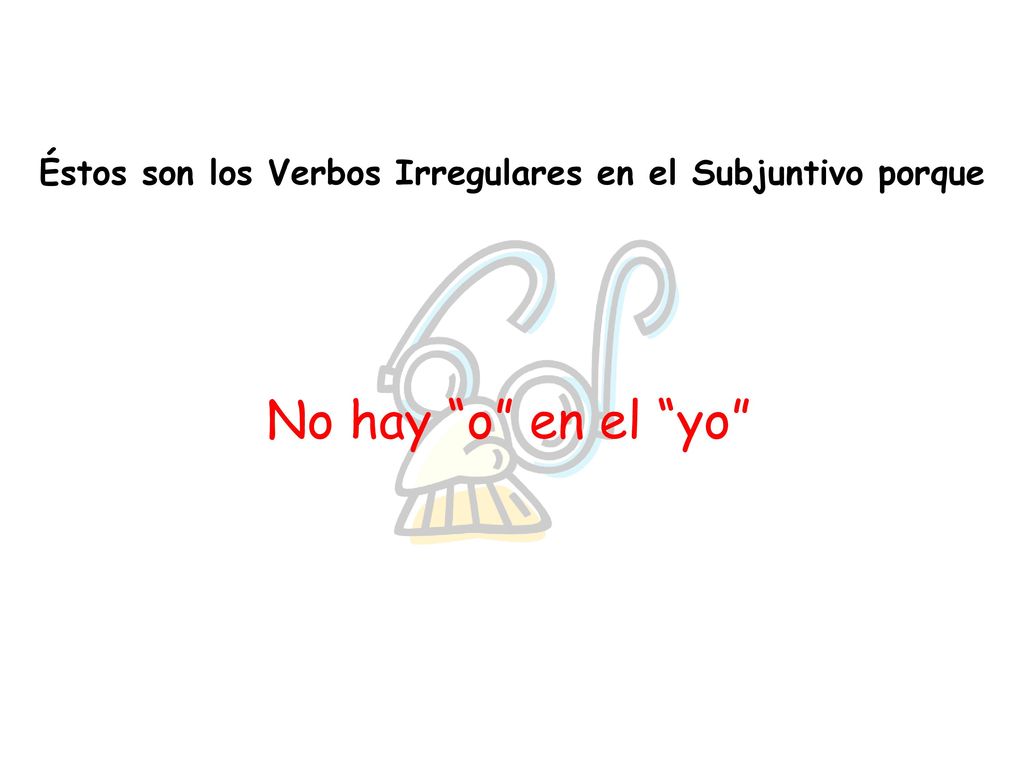 Éstos son los Verbos Irregulares en el Subjuntivo porque