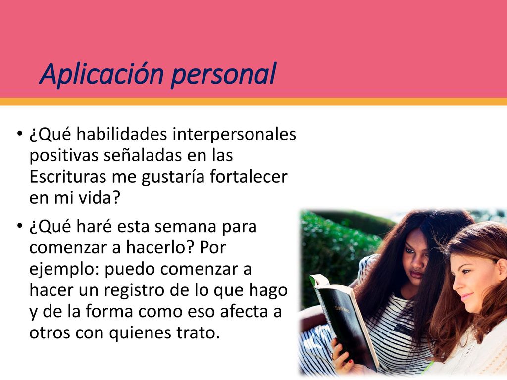 Aplicación personal ¿Qué habilidades interpersonales positivas señaladas en las Escrituras me gustaría fortalecer en mi vida