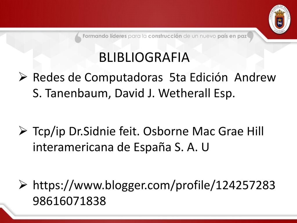 BLIBLIOGRAFIA Redes de Computadoras 5ta Edición Andrew S. Tanenbaum, David J. Wetherall Esp.
