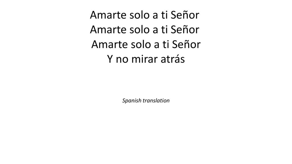 Amarte solo a ti Señor Amarte solo a ti Señor Y no mirar atrás