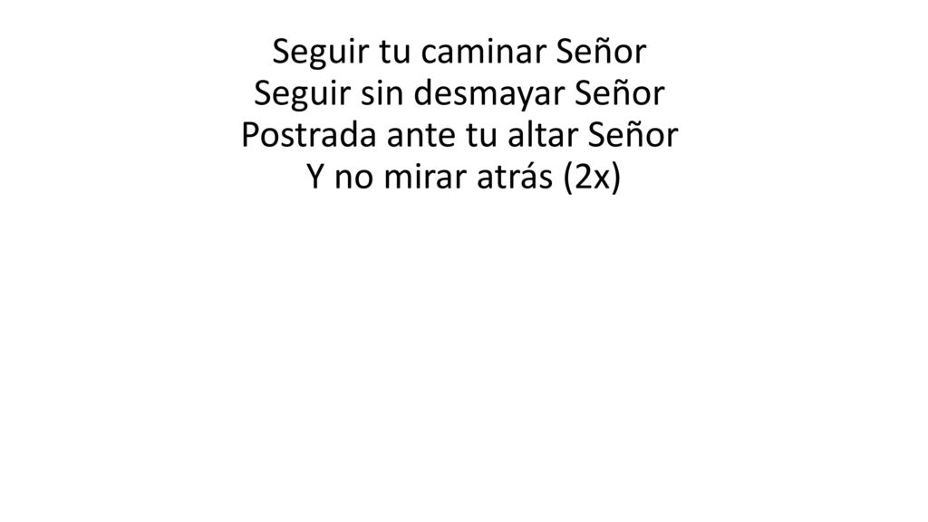 Seguir tu caminar Señor Seguir sin desmayar Señor Postrada ante tu altar Señor Y no mirar atrás (2x)