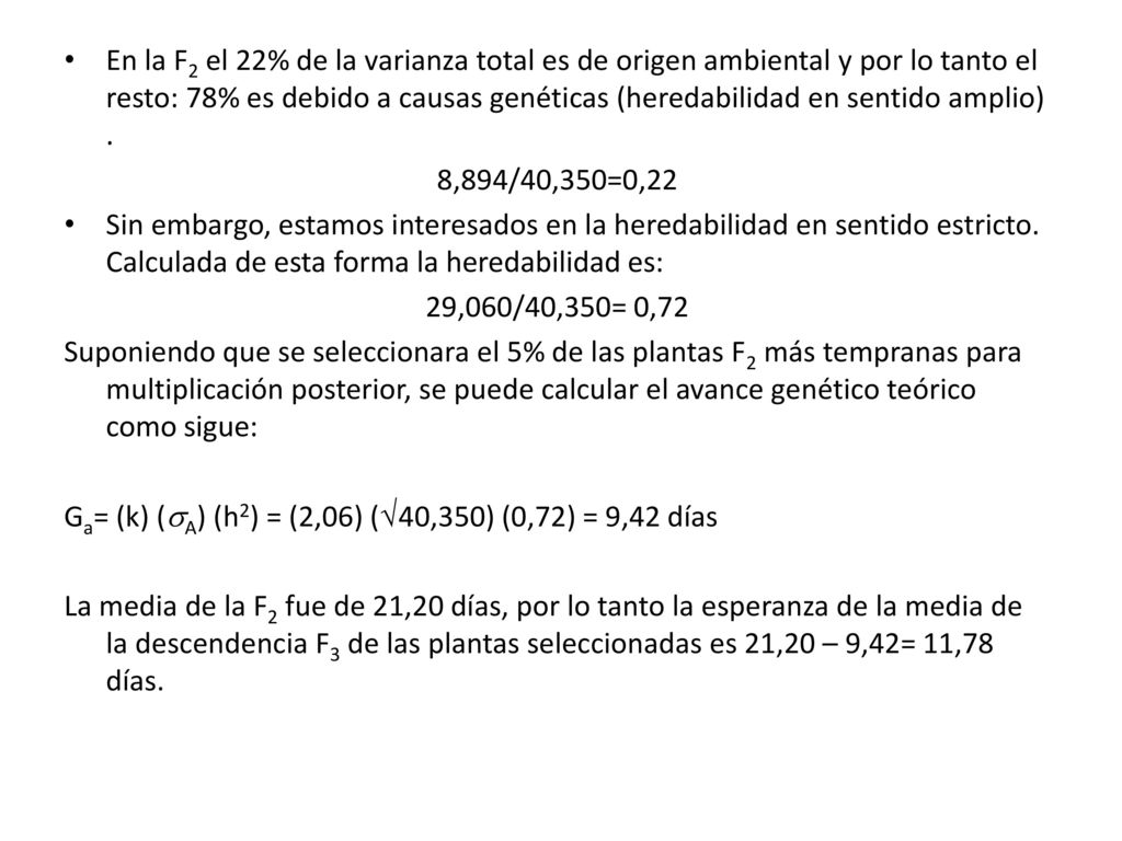 En la F2 el 22% de la varianza total es de origen ambiental y por lo tanto el resto: 78% es debido a causas genéticas (heredabilidad en sentido amplio) .