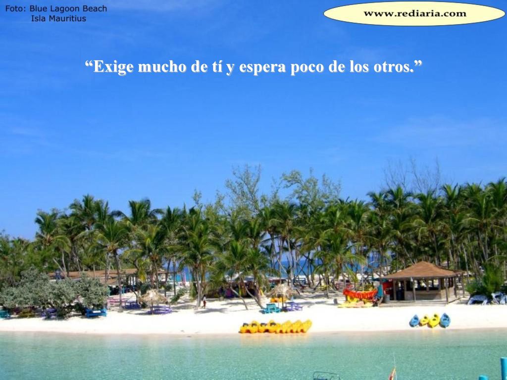 Exige mucho de tí y espera poco de los otros.