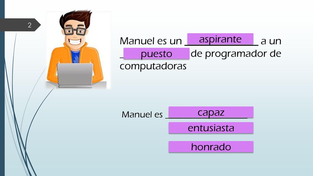 Manuel es un ______________ a un _____________ de programador de computadoras
