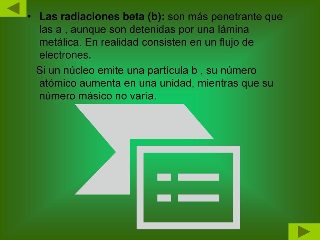 Las radiaciones beta (b): son más penetrante que las a , aunque son detenidas por una lámina metálica. En realidad consisten en un flujo de electrones.
