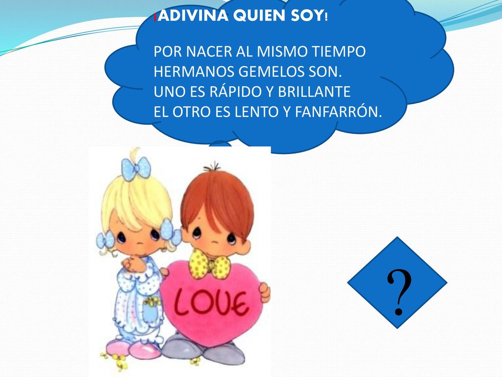  ¡ADIVINA QUIEN SOY! POR NACER AL MISMO TIEMPO HERMANOS GEMELOS SON.