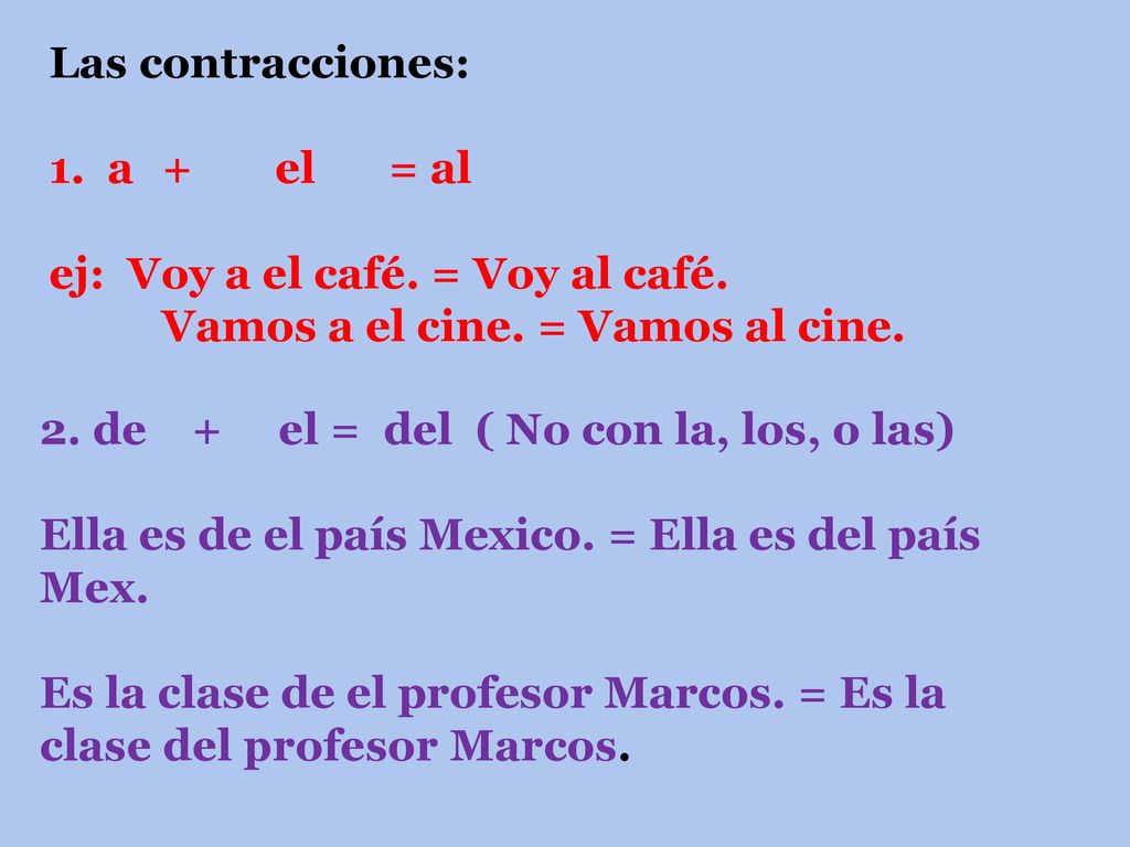 Las contracciones: 1. a. +. el. = al ej: Voy a el café. = Voy al café