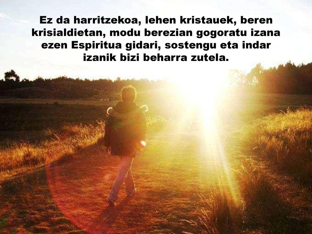Ez da harritzekoa, lehen kristauek, beren krisialdietan, modu berezian gogoratu izana ezen Espiritua gidari, sostengu eta indar izanik bizi beharra zutela.