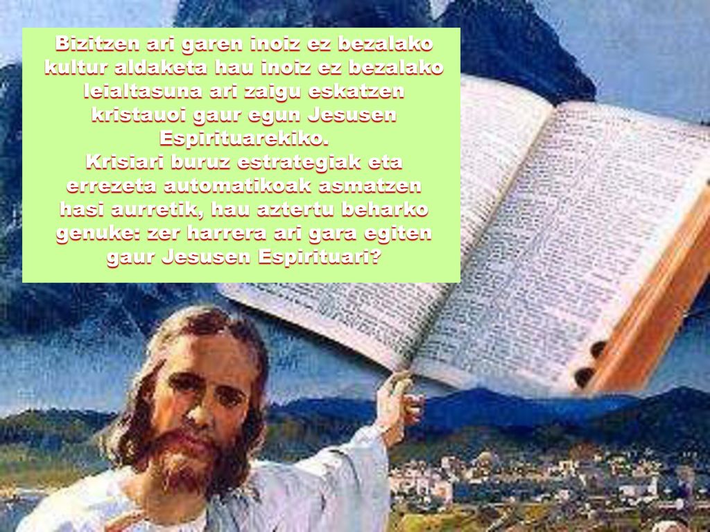 Bizitzen ari garen inoiz ez bezalako kultur aldaketa hau inoiz ez bezalako leialtasuna ari zaigu eskatzen kristauoi gaur egun Jesusen Espirituarekiko.
