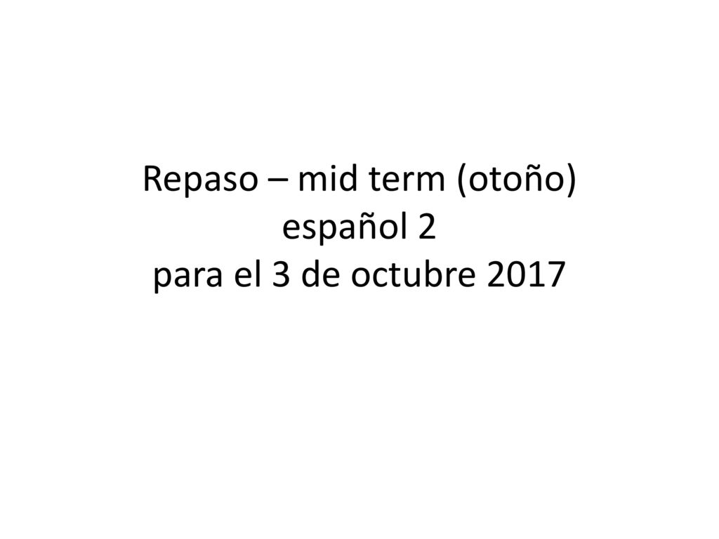 Repaso – mid term (otoño) español 2 para el 3 de octubre 2017