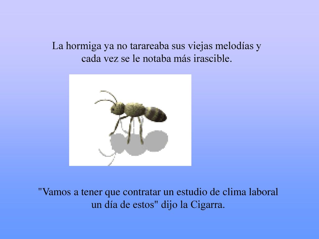 La hormiga ya no tarareaba sus viejas melodías y cada vez se le notaba más irascible.