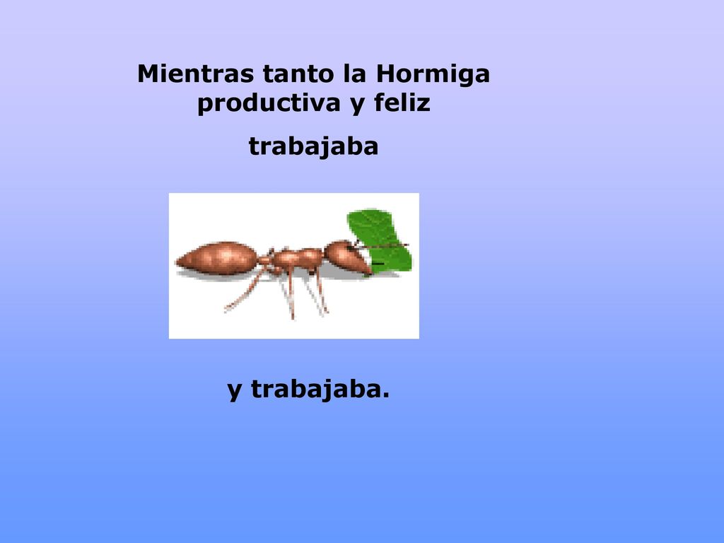 Mientras tanto la Hormiga productiva y feliz