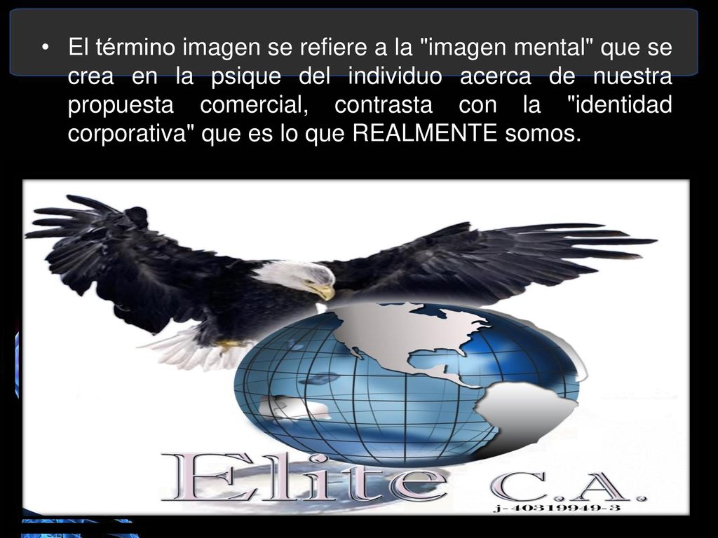 El término imagen se refiere a la imagen mental que se crea en la psique del individuo acerca de nuestra propuesta comercial, contrasta con la identidad corporativa que es lo que REALMENTE somos.